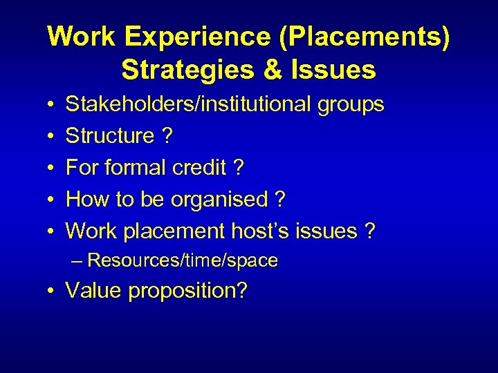 Work Experience (Placements) Strategies & Issues • • • Stakeholders/institutional groups Structure ? For
