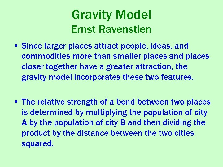 Gravity Model Ernst Ravenstien • Since larger places attract people, ideas, and commodities more
