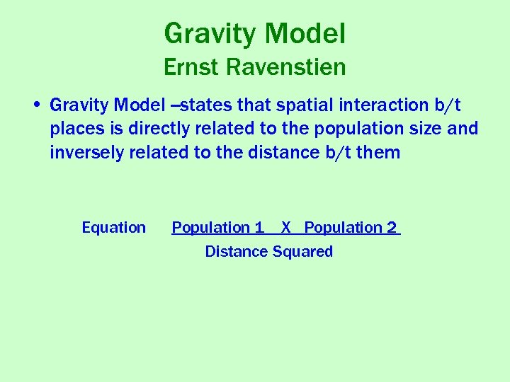 Gravity Model Ernst Ravenstien • Gravity Model --states that spatial interaction b/t places is