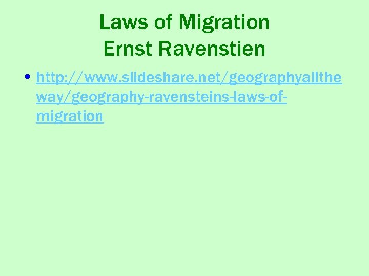 Laws of Migration Ernst Ravenstien • http: //www. slideshare. net/geographyallthe way/geography-ravensteins-laws-ofmigration 