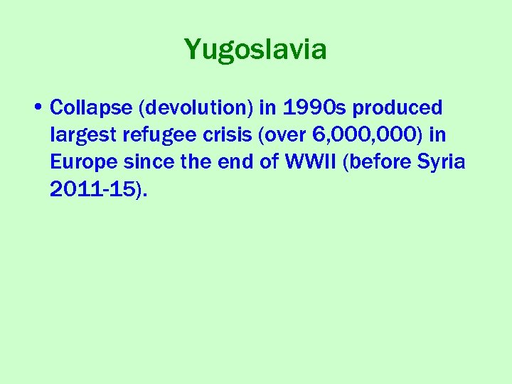 Yugoslavia • Collapse (devolution) in 1990 s produced largest refugee crisis (over 6, 000)