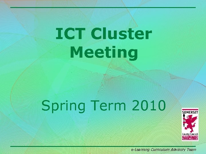 ICT Cluster Meeting Spring Term 2010 e-Learning Curriculum Advisory Team 