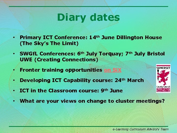 Diary dates • Primary ICT Conference: 14 th June Dillington House (The Sky’s The