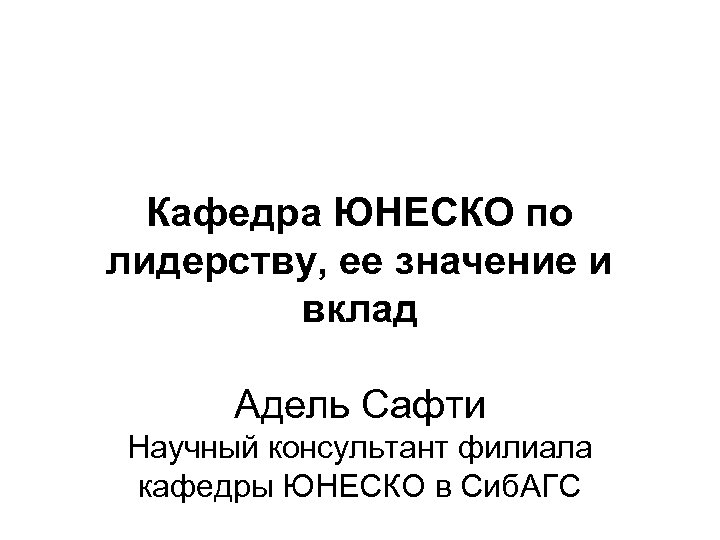 Кафедра ЮНЕСКО по лидерству, ее значение и вклад Адель Сафти Научный консультант филиала кафедры