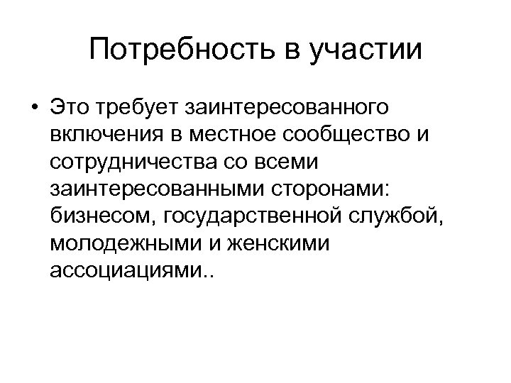 Потребность в участии • Это требует заинтересованного включения в местное сообщество и сотрудничества со