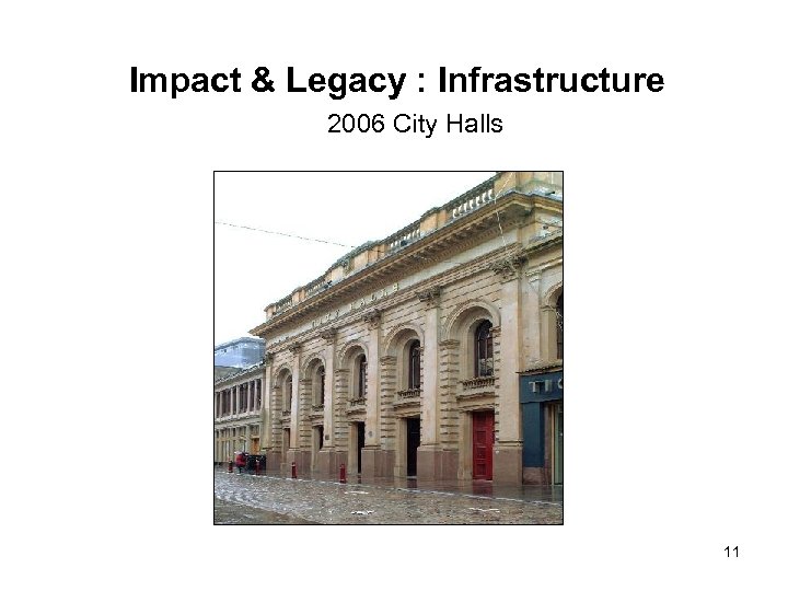 Impact & Legacy : Infrastructure 2006 City Halls 11 