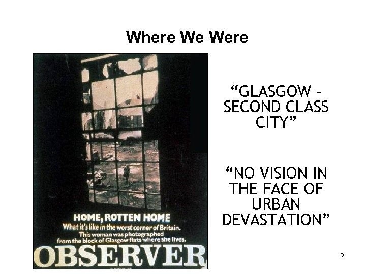 Where We Were “GLASGOW – SECOND CLASS CITY” “NO VISION IN THE FACE OF