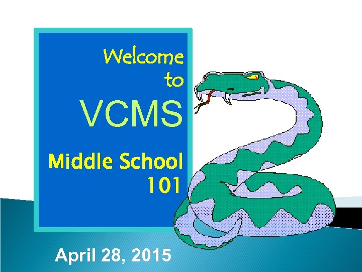 Welcome to VCMS Middle School 101 April 28, 2015 