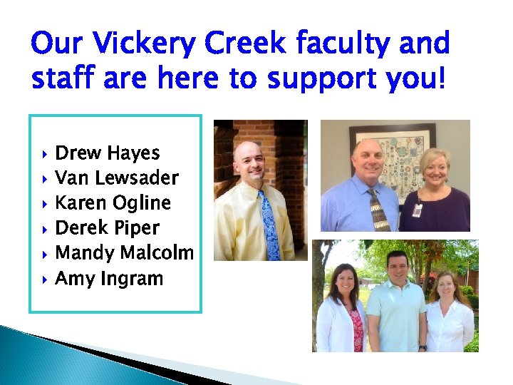 Our Vickery Creek faculty and staff are here to support you! Drew Hayes Van