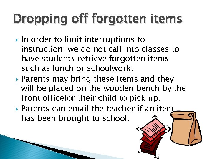 Dropping off forgotten items In order to limit interruptions to instruction, we do not