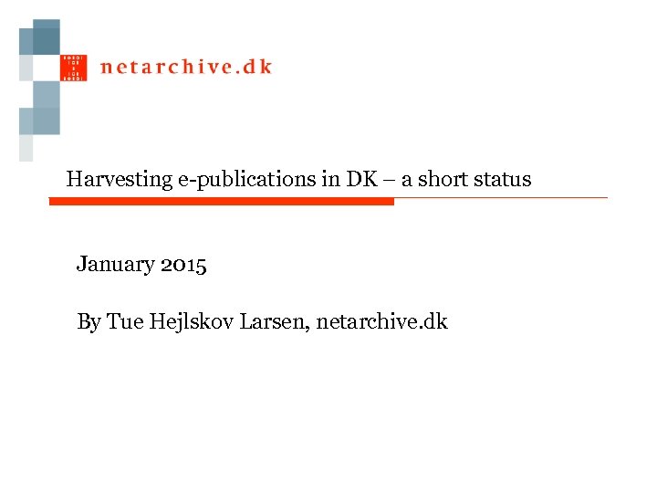 Harvesting e-publications in DK – a short status January 2015 By Tue Hejlskov Larsen,