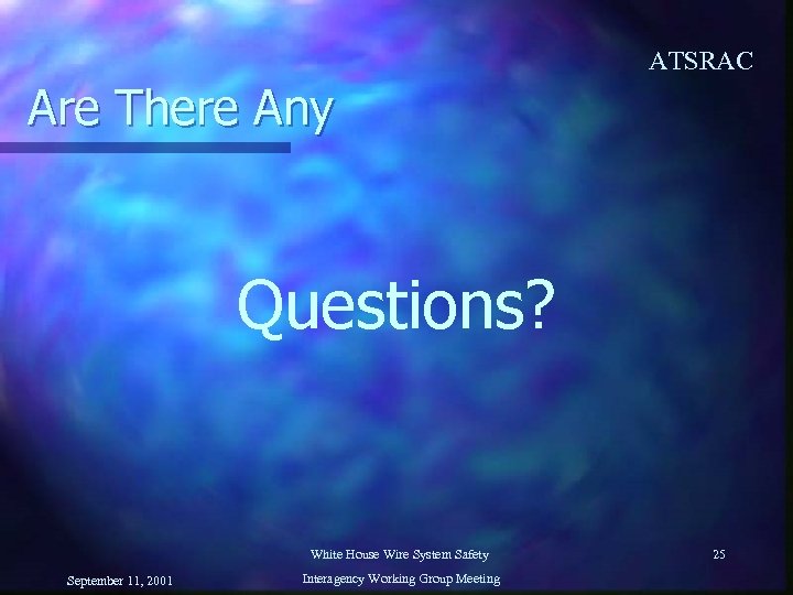ATSRAC Are There Any Questions? White House Wire System Safety September 11, 2001 Interagency
