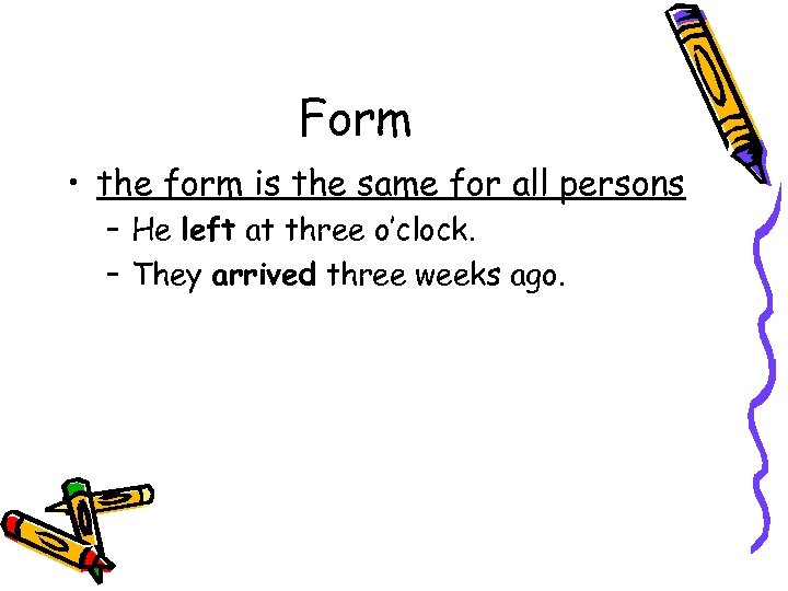 Form • the form is the same for all persons – He left at