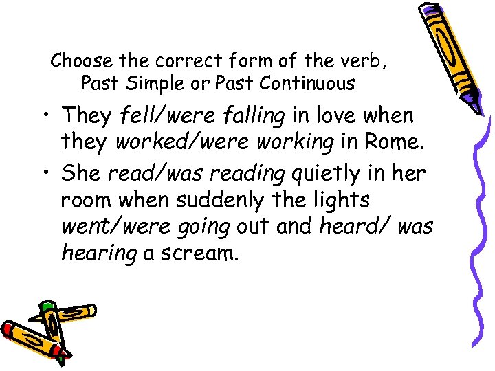 Choose the correct form of the verb, Past Simple or Past Continuous • They