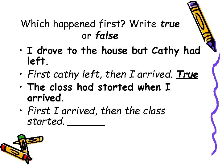 Which happened first? Write true or false • I drove to the house but