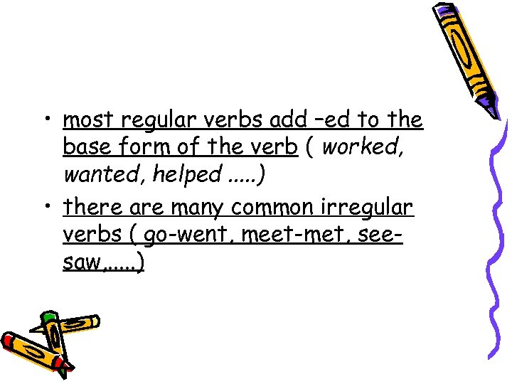  • most regular verbs add –ed to the base form of the verb