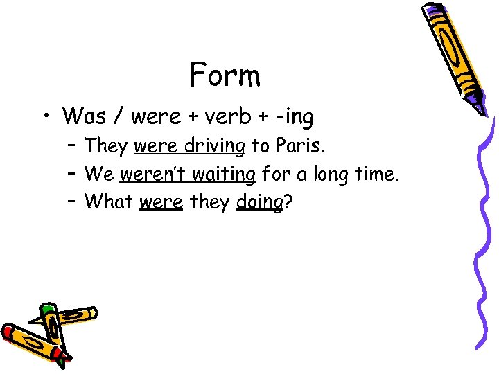 Form • Was / were + verb + -ing – They were driving to