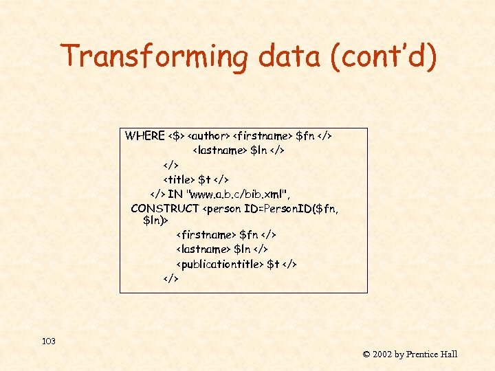 Transforming data (cont’d) WHERE <$> <author> <firstname> $fn </> <lastname> $ln </> <title> $t