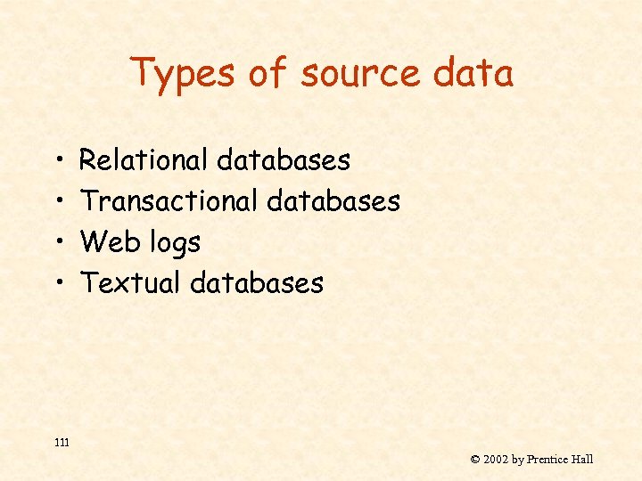 Types of source data • • Relational databases Transactional databases Web logs Textual databases