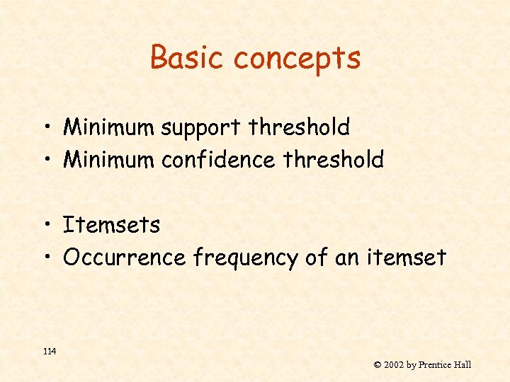 Basic concepts • Minimum support threshold • Minimum confidence threshold • Itemsets • Occurrence