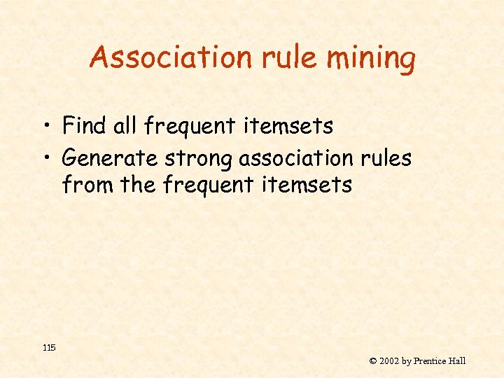 Association rule mining • Find all frequent itemsets • Generate strong association rules from