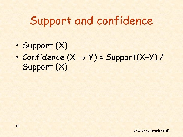 Support and confidence • Support (X) • Confidence (X Y) = Support(X+Y) / Support