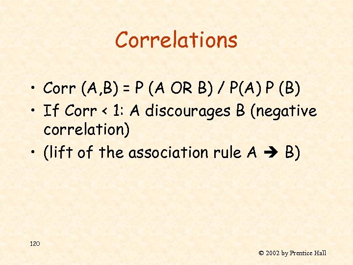 Correlations • Corr (A, B) = P (A OR B) / P(A) P (B)