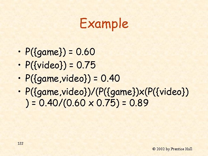 Example • • P({game}) = 0. 60 P({video}) = 0. 75 P({game, video}) =