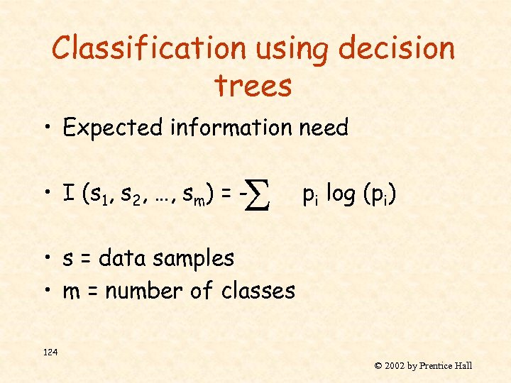 Classification using decision trees • Expected information need S • I (s 1, s