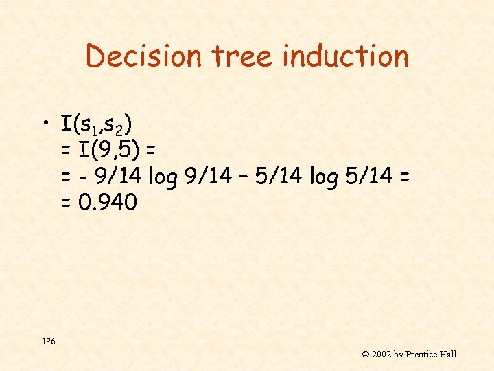 Decision tree induction • I(s 1, s 2) = I(9, 5) = = -