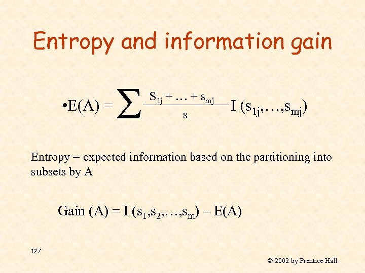 Entropy and information gain • E(A) = S S 1 j + … +