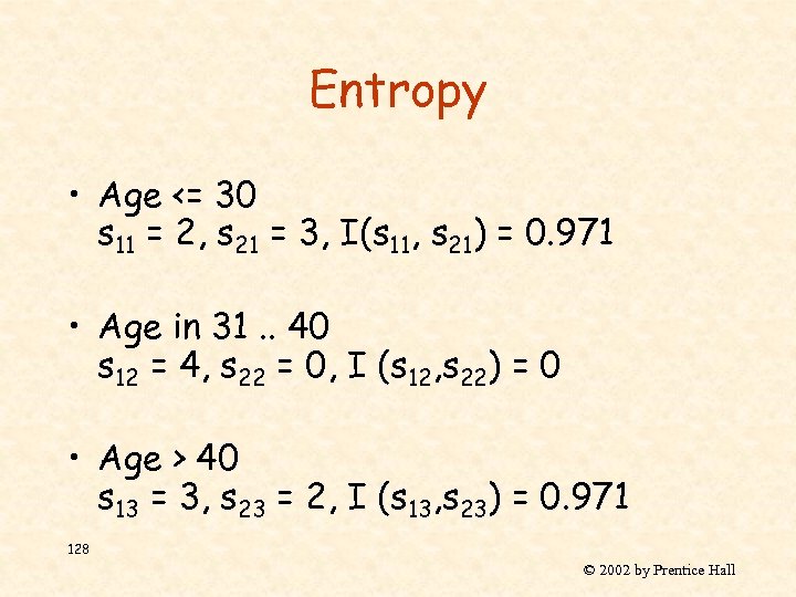 Entropy • Age <= 30 s 11 = 2, s 21 = 3, I(s