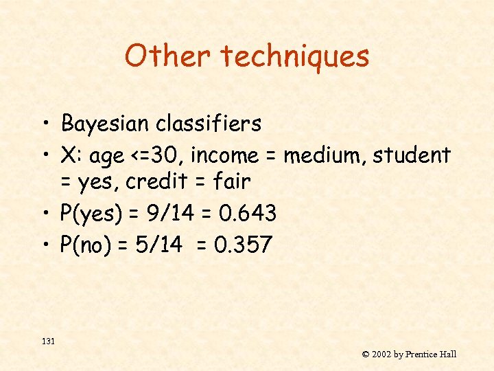 Other techniques • Bayesian classifiers • X: age <=30, income = medium, student =