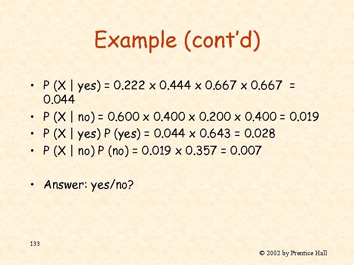 Example (cont’d) • P (X | yes) = 0. 222 x 0. 444 x