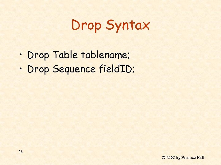 Drop Syntax • Drop Table tablename; • Drop Sequence field. ID; 16 © 2002