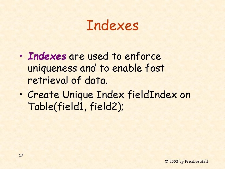 Indexes • Indexes are used to enforce uniqueness and to enable fast retrieval of