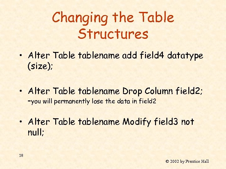 Changing the Table Structures • Alter Table tablename add field 4 datatype (size); •