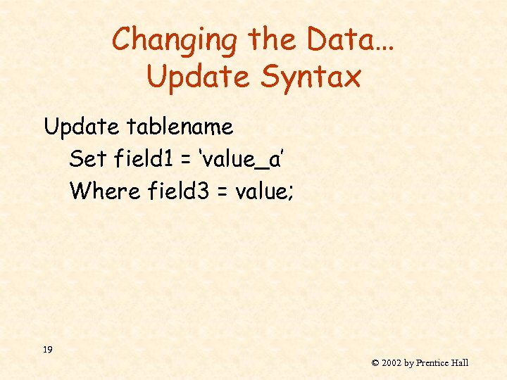 Changing the Data… Update Syntax Update tablename Set field 1 = ‘value_a’ Where field