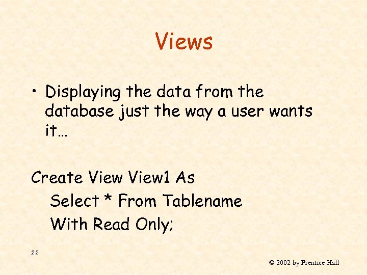 Views • Displaying the data from the database just the way a user wants