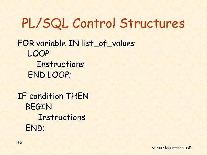 PL/SQL Control Structures FOR variable IN list_of_values LOOP Instructions END LOOP; IF condition THEN