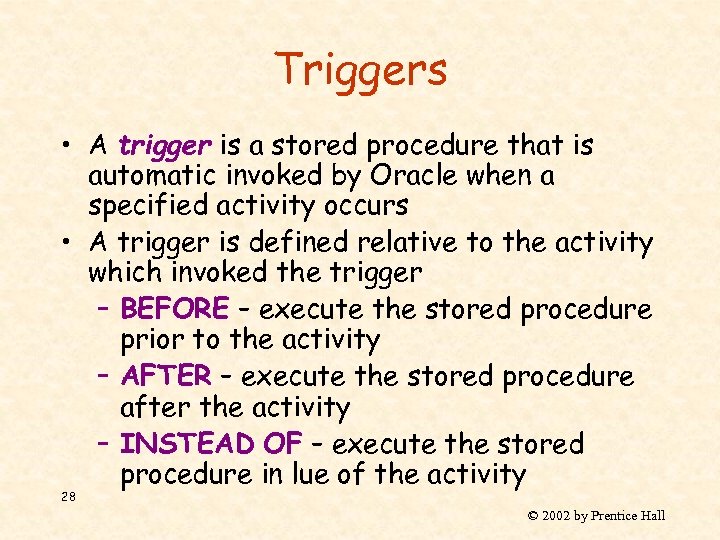 Triggers • A trigger is a stored procedure that is automatic invoked by Oracle