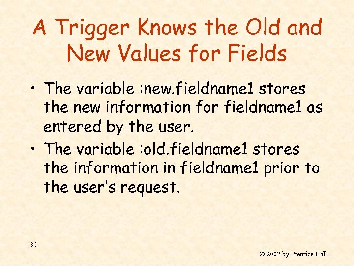 A Trigger Knows the Old and New Values for Fields • The variable :