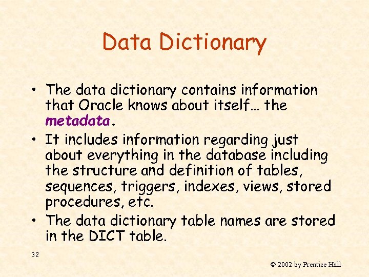 Data Dictionary • The data dictionary contains information that Oracle knows about itself… the