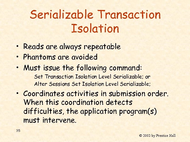 Serializable Transaction Isolation • Reads are always repeatable • Phantoms are avoided • Must