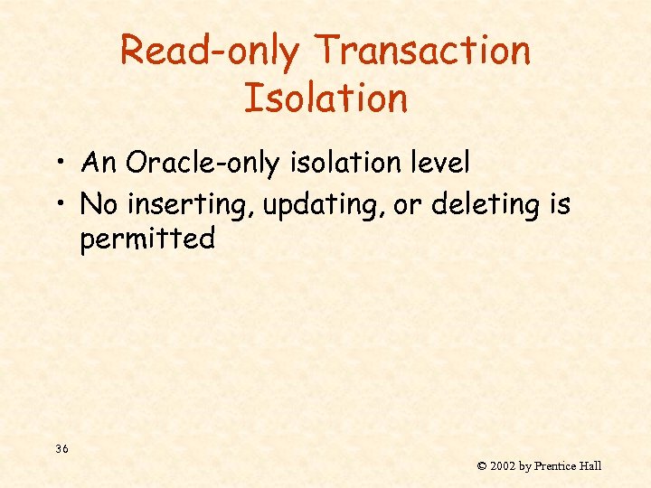 Read-only Transaction Isolation • An Oracle-only isolation level • No inserting, updating, or deleting