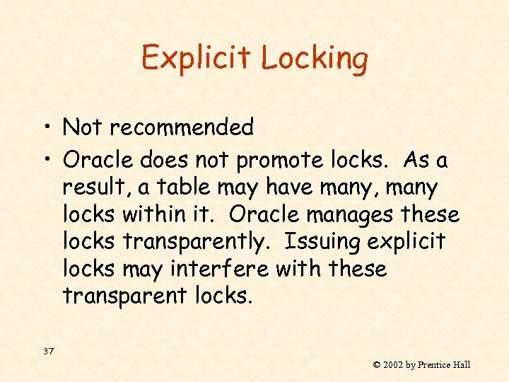 Explicit Locking • Not recommended • Oracle does not promote locks. As a result,