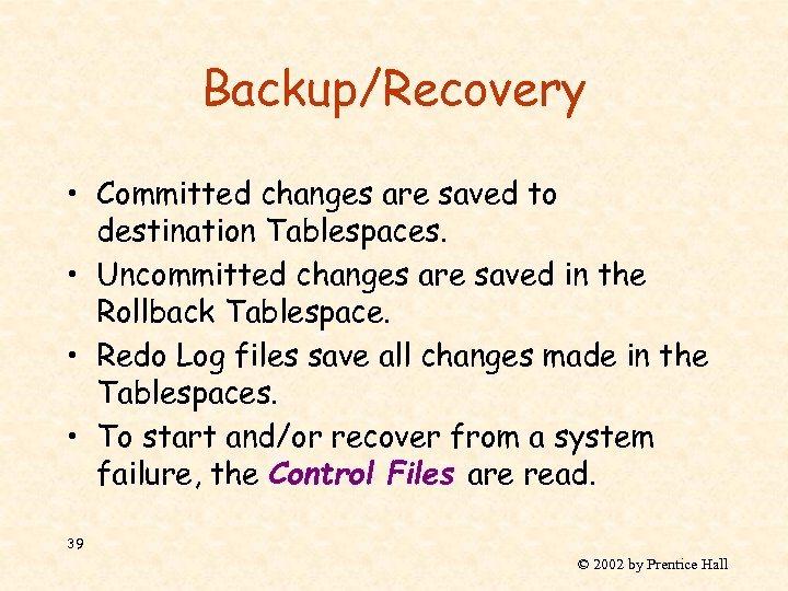 Backup/Recovery • Committed changes are saved to destination Tablespaces. • Uncommitted changes are saved