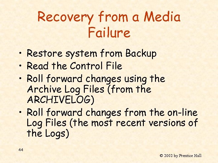 Recovery from a Media Failure • Restore system from Backup • Read the Control