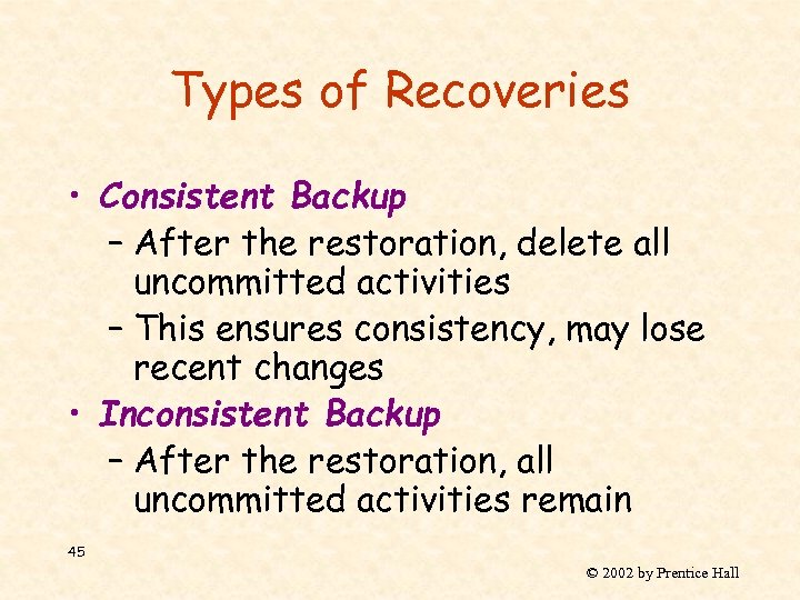 Types of Recoveries • Consistent Backup – After the restoration, delete all uncommitted activities