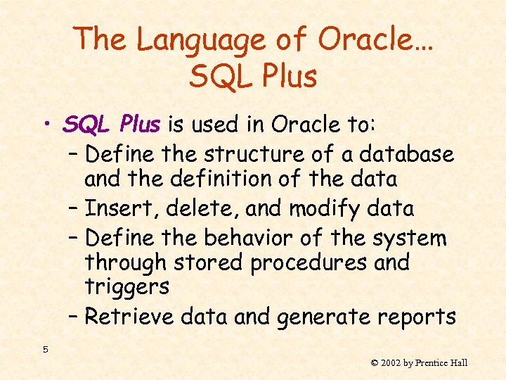 The Language of Oracle… SQL Plus • SQL Plus is used in Oracle to: